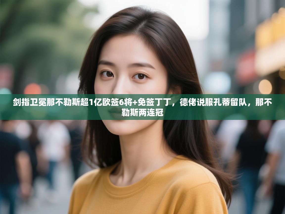 剑指卫冕那不勒斯超1亿欧签6将+免签丁丁,德佬说服孔蒂留队,那不勒斯两连冠 第1张