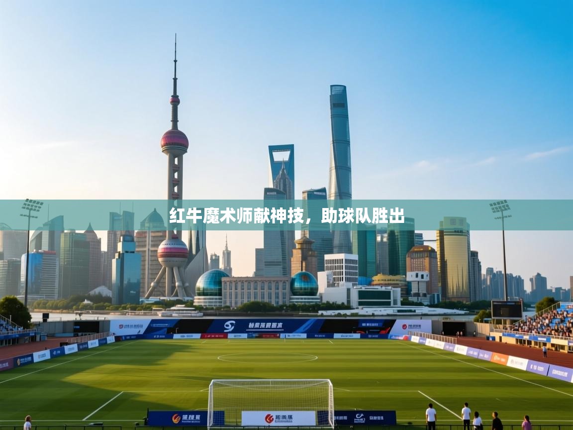 红牛魔术师献神技，助球队胜出