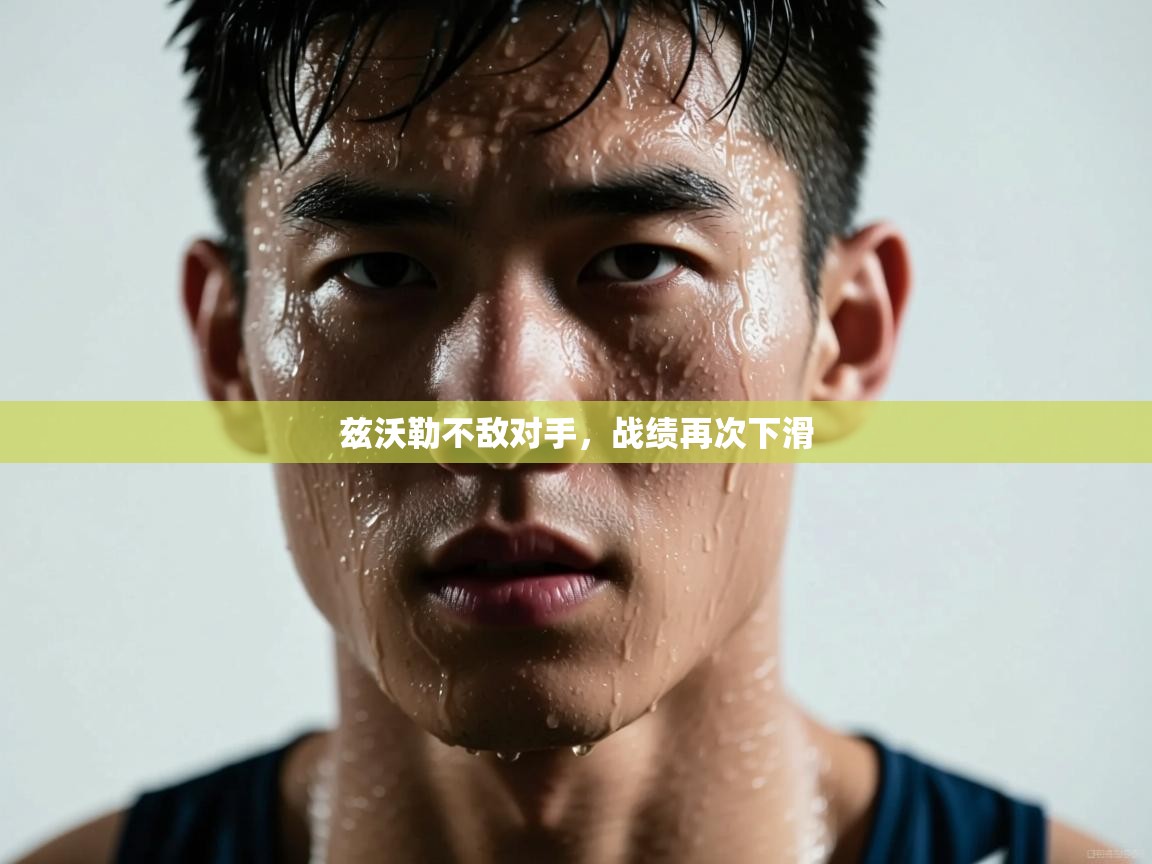 兹沃勒不敌对手，战绩再次下滑